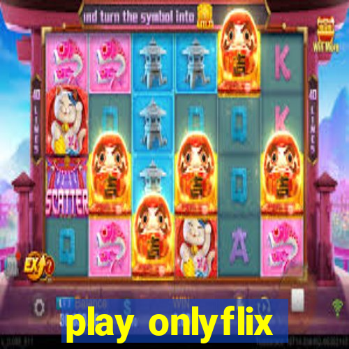 play onlyflix